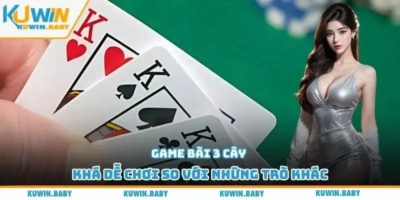 Game bài 3 cây khá dễ chơi so với những trò khác