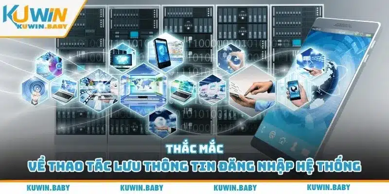 Thắc mắc về thao tác lưu thông tin đăng nhập hệ thống