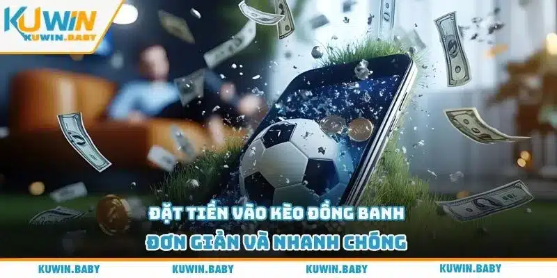 Đặt tiền vào kèo đồng banh đơn giản và nhanh chóng