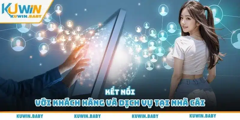 Kết nối với khách hàng và dịch vụ tại nhà cái