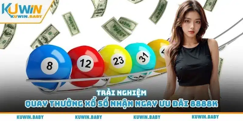 Trải nghiệm quay thưởng xổ số nhận ngay ưu đãi 8888K