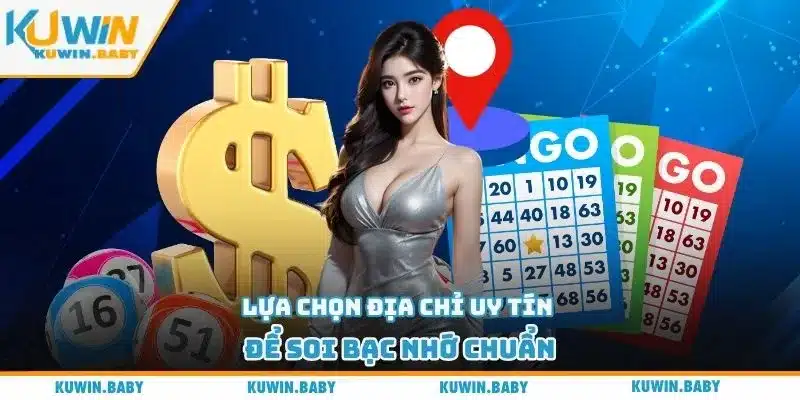 Lựa chọn địa chỉ uy tín để soi bạc nhớ chuẩn